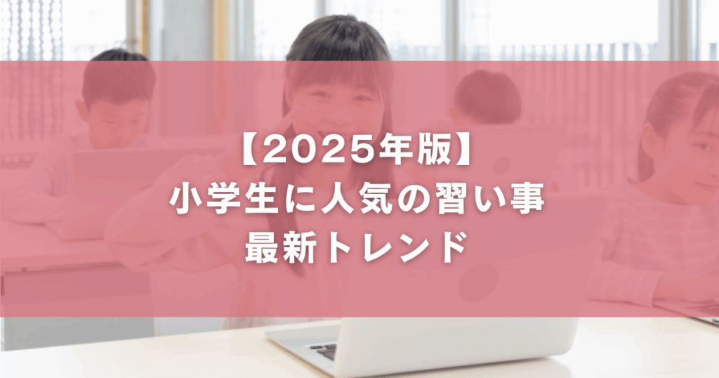 【2025年版】小学生に人気の習い事|最新トレンド