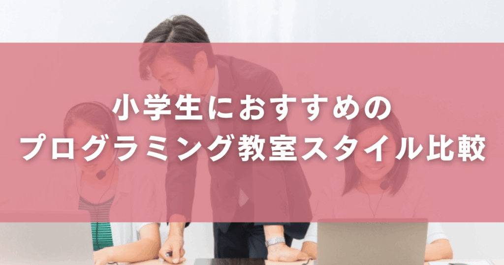 小学生におすすめのプログラミング教室スタイル比較