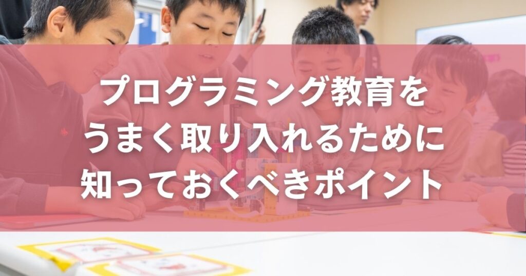 プログラミング教育をうまく取り入れるために知っておくべきポイント