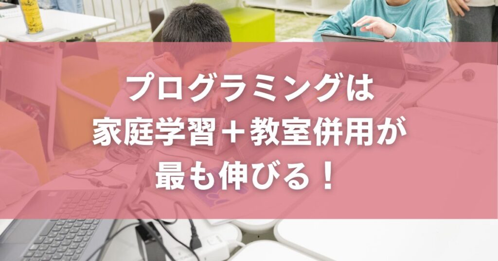 プログラミングは家庭学習+教室併用が最も伸びる!